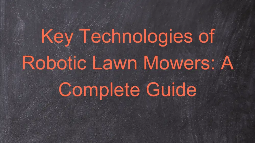 Key Technologies of Robotic Lawn Mowers: A Complete Guide